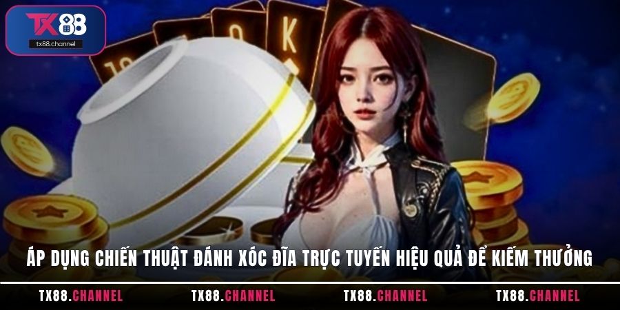 Áp dụng chiến thuật đánh Xóc Đĩa trực tuyến hiệu quả để kiếm thưởng