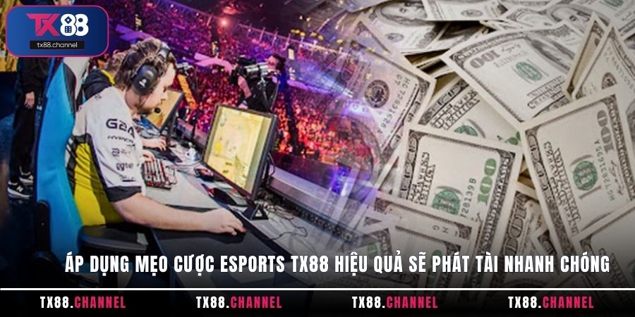 Áp dụng mẹo cược Esports TX88 hiệu quả sẽ phát tài nhanh chóng