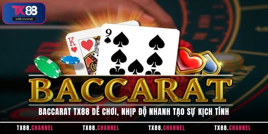 Baccarat TX88 dễ chơi, nhịp độ nhanh tạo sự kịch tính