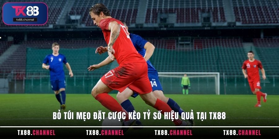 Bật mí kinh nghiệm đặt cược kèo tỷ số hiệu quả tại TX88