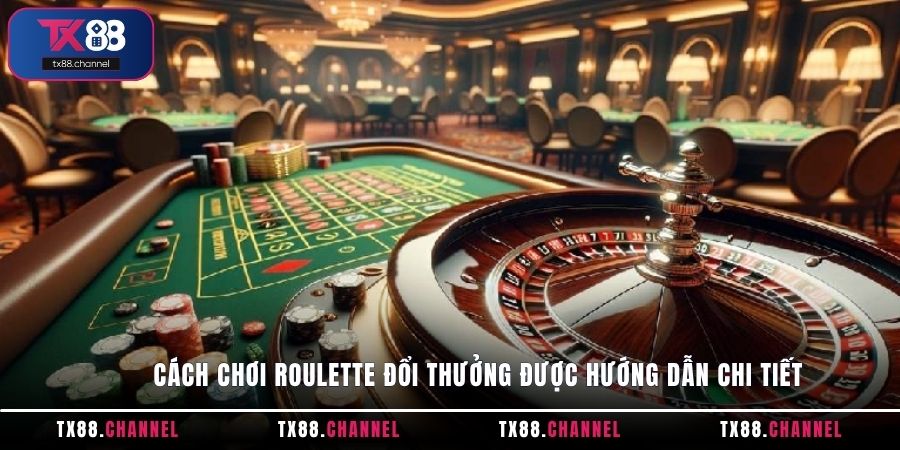 Cách chơi Roulette đổi thưởng được hướng dẫn chi tiết