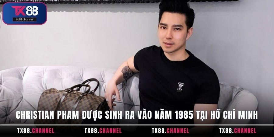 Christian Pham được sinh ra vào năm 1985 tại Hồ Chí Minh