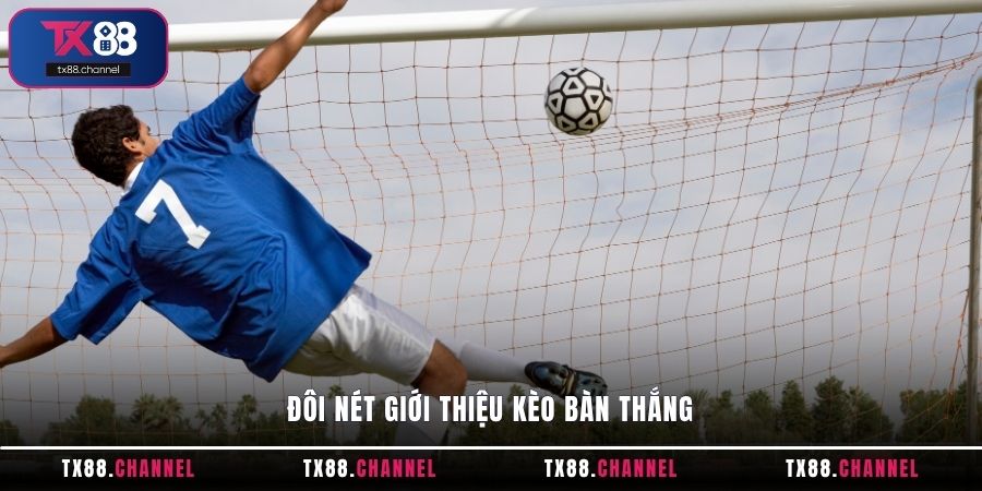Đôi nét giới thiệu kèo bàn thắng