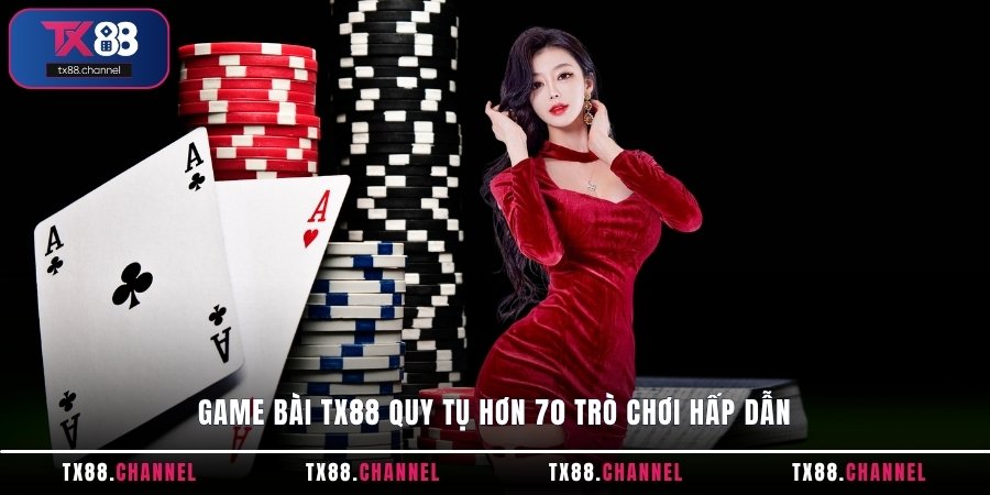 Game bài TX88 quy tụ hơn 70 trò chơi hấp dẫn