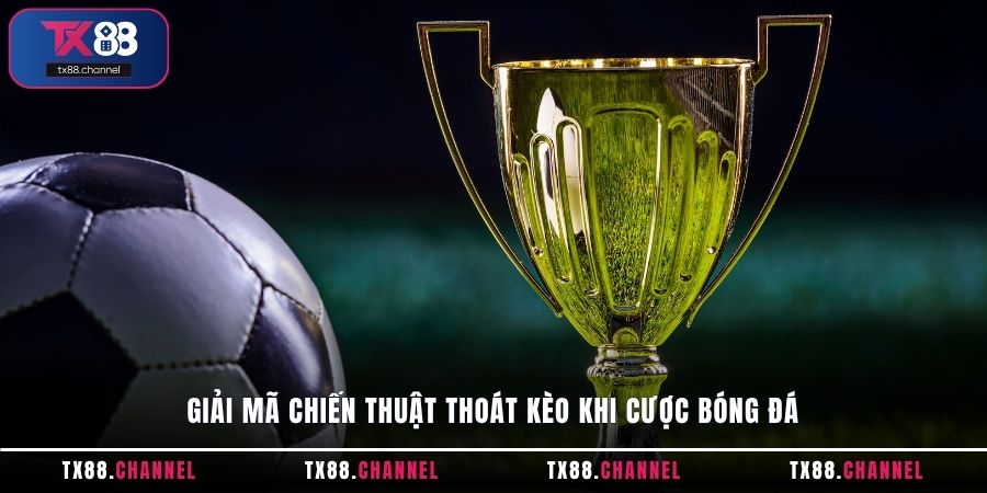 Giải mã chiến thuật thoát kèo khi cược Bóng Đá