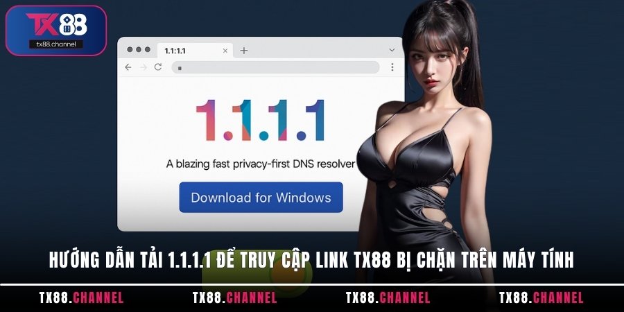 Hướng dẫn tải 1.1.1.1 để truy cập link TX88 bị chặn trên máy tính