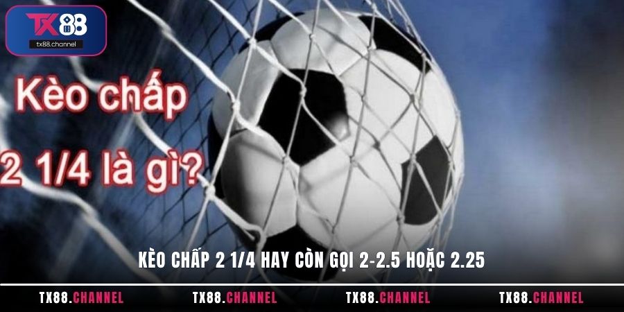 Kèo chấp 2 1/4 hay còn gọi 2-2.5 hoặc 2.25