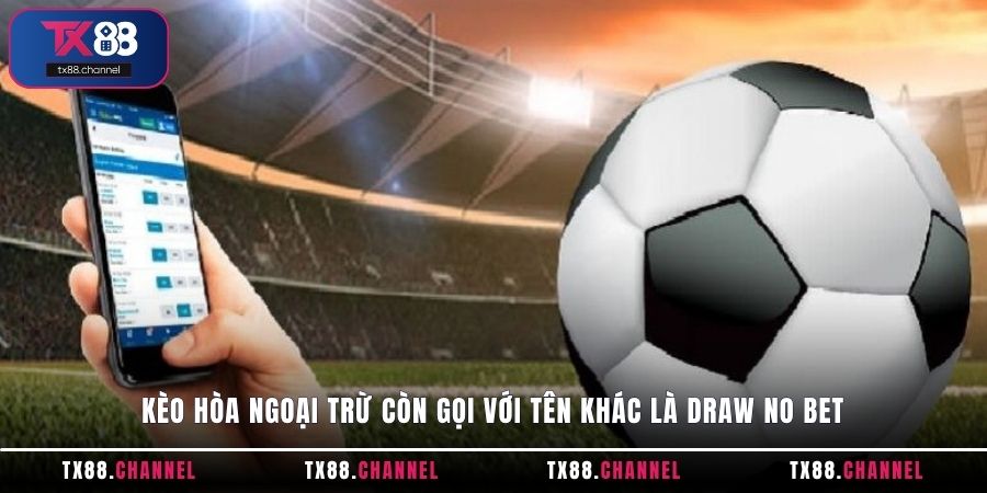 Kèo hòa ngoại trừ còn gọi với tên khác là Draw No Bet