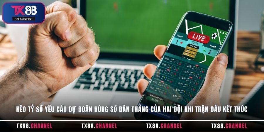 Kèo tỷ số yêu cầu dự đoán đúng số bàn thắng của hai đội khi trận đấu kết thúc