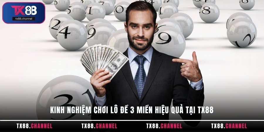 Kinh nghiệm chơi lô đề 3 miền hiệu quả tại TX88