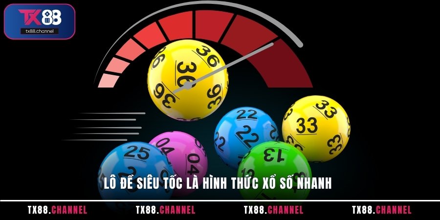Lô đề siêu tốc là hình thức xổ số nhanh