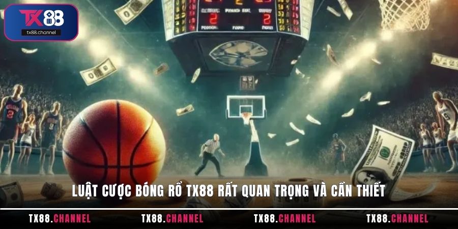 Luật cược Bóng Rổ TX88 rất quan trọng và cần thiết