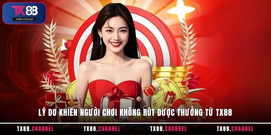 Lý do khiến người chơi không rút được thưởng từ TX88