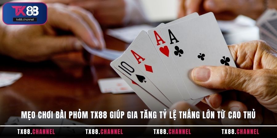 Mẹo chơi bài Phỏm TX88 giúp gia tăng tỷ lệ thắng lớn từ cao thủ