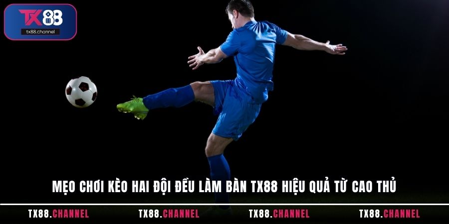 Mẹo chơi kèo hai đội đều làm bàn TX88 hiệu quả từ cao thủ