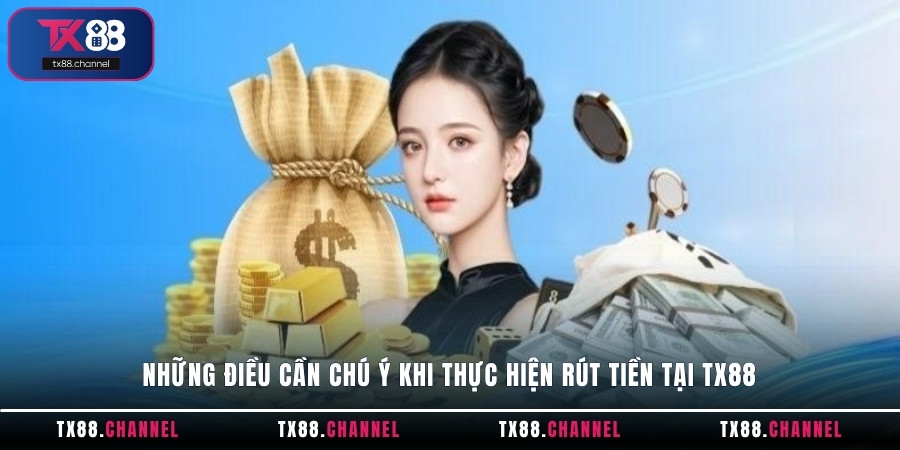 Những điều cần chú ý khi thực hiện rút tiền tại TX88