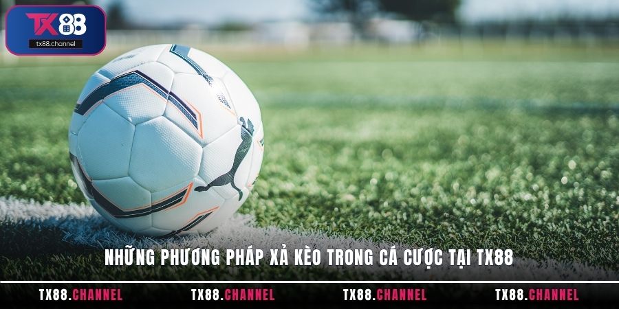 Những phương pháp xả kèo trong cá cược tại TX88