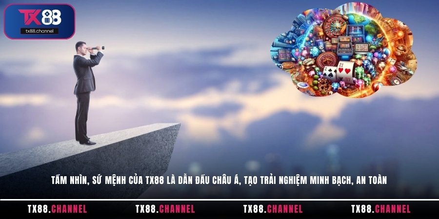 Tầm nhìn, sứ mệnh của TX88 là dẫn đầu châu Á, tạo trải nghiệm minh bạch, an toàn