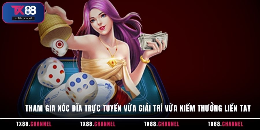 Tham gia Xóc Đĩa trực tuyến vừa giải trí vừa kiếm thưởng liền tay