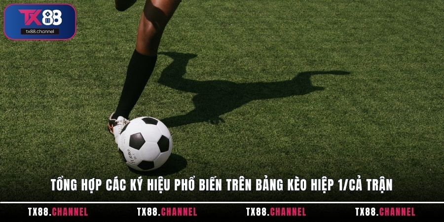 Tổng hợp các ký hiệu phổ biến trên bảng kèo hiệp 1/cả trận